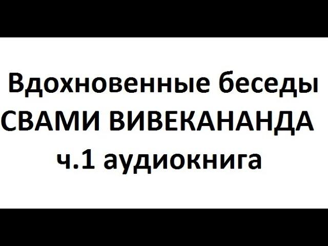 Свами Вивекананда ВДОХНОВЕННЫЕ БЕСЕДЫ ч.1, аудиокнига