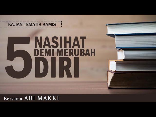 5 NASIHAT DEMI MERUBAH DIRI | Bersama ABI MAKKI | Kajian Tematik Kamis