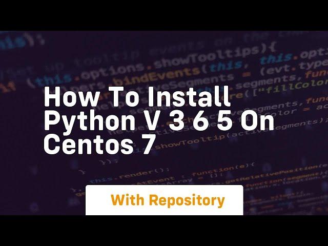 How to install python v 3 6 5 on centos 7