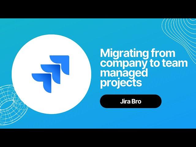 Jira - Migrating from company to team managed projects