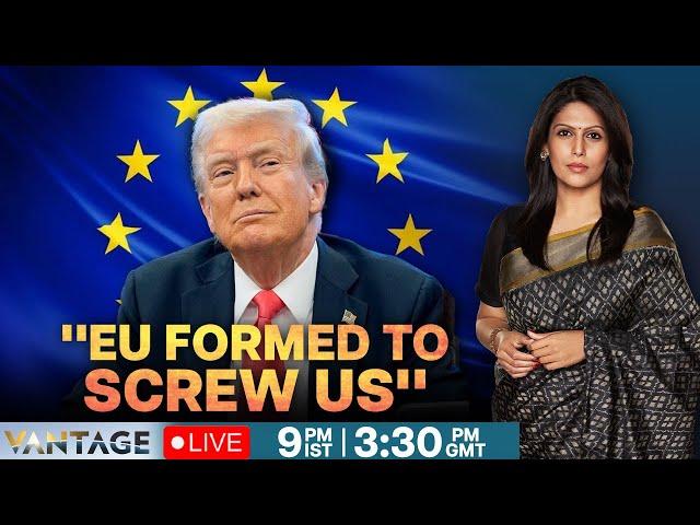 LIVE: Trump Claims EU Formed To "Screw US", Threatens 25% Tariffs | Vantage with Palki Sharma | N18G