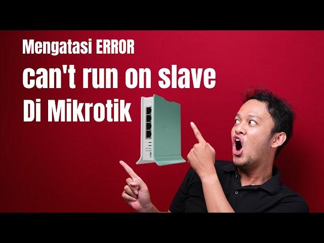 Mengatasi Error Can't Run On Slave Di Mikrotik