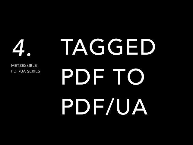 Metzessible PDF/UA Series — 04. Tagged PDF to PDF/UA