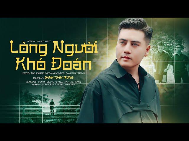 LÒNG NGƯỜI KHÓ ĐOÁN - Danh Tuấn Trung | Official MV | Anh em không cần đông lắm nhưng luôn chơi...