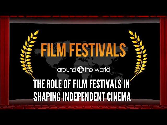 The Role of Film Festivals in Shaping Independent Cinema