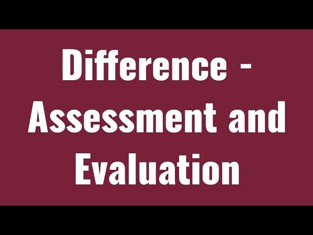 Difference between Assessment and Evaluation