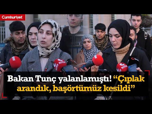 Erdoğan'ı protesto ettikleri için tutuklanan 9 kişi anlattı: Çıplak arandık, başörtümüz kesildi