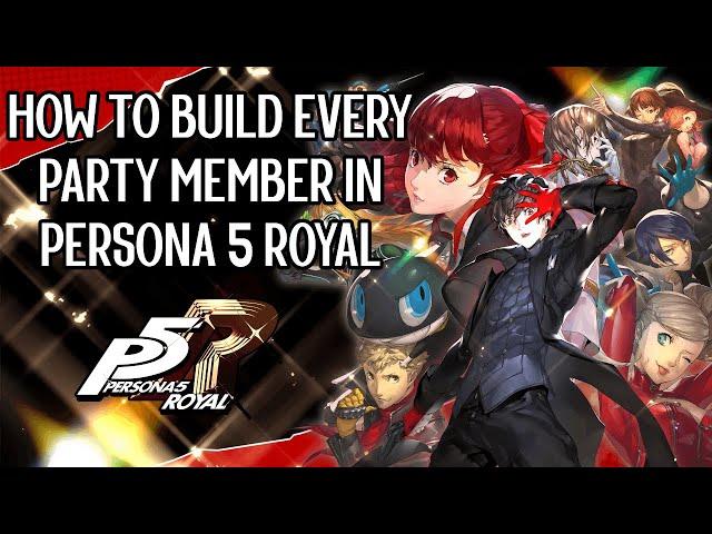 How to Build EVERY Party Member in Persona 5 Royal