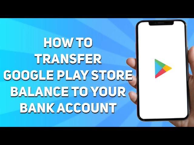 How to Transfer Google Play Store Balance to Your Bank Account (Full Guide)