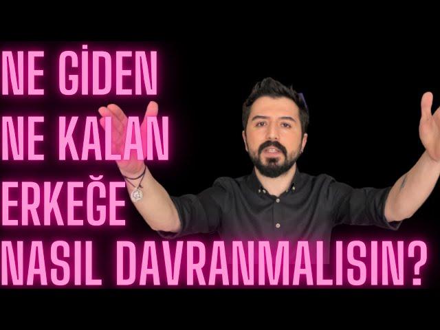 NE GİDEN NE KALAN ERKEĞE NASIL DAVRANMALI? İLİŞKİLERDE BELİRSİZLİK