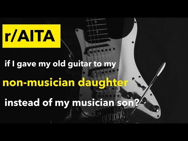 AITA if I gave my old guitar to my non-musician daughter instead of my musician son?