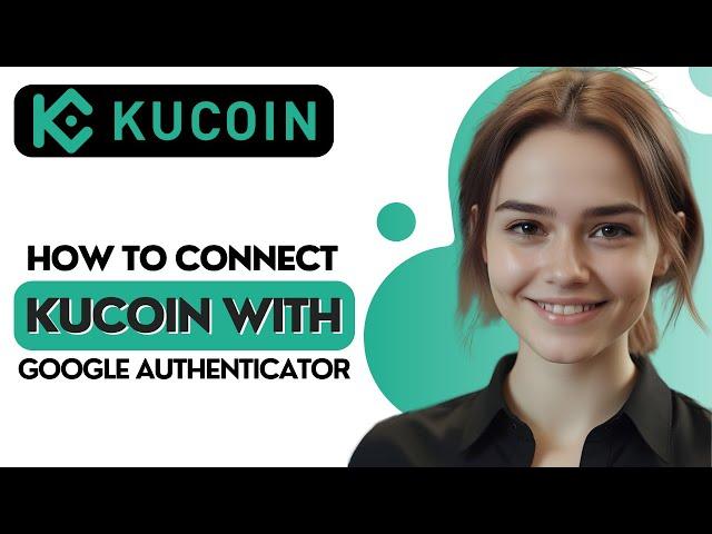 How to Connect KuCoin with Google Authenticator