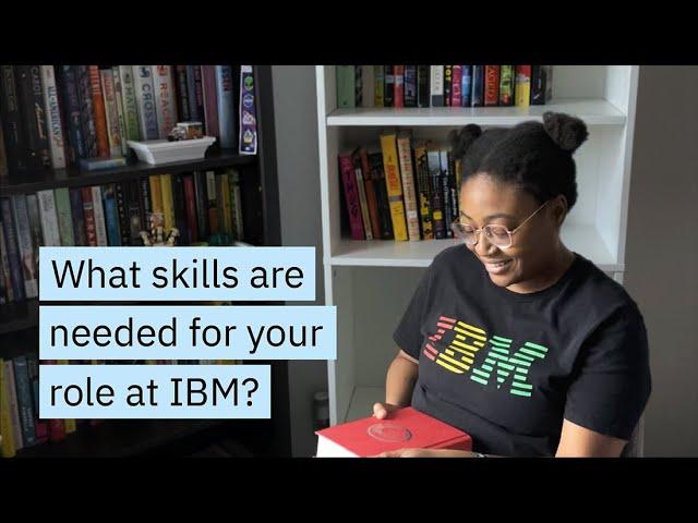 What skills are needed for your role at IBM?