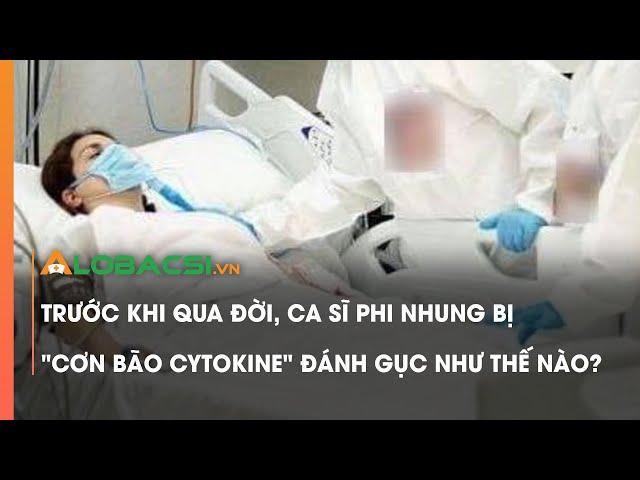 Trước khi qua đời, ca sĩ Phi Nhung bị "cơn bão Cytokine" đánh gục như thế nào?