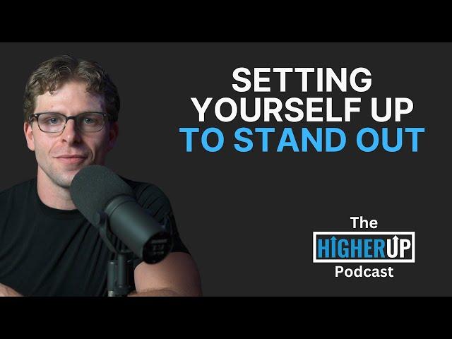 How to Set Yourself Up to Stand Out | The HigherUp Podcast Ep. 28