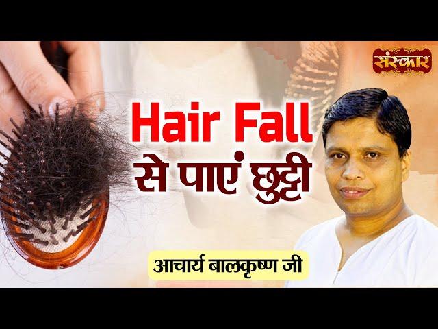 Hair Fall से पाएं छुट्टी | Acharya Balkrishna Ji | Sanskar TV | Ayurveda Tips for Hair Growth