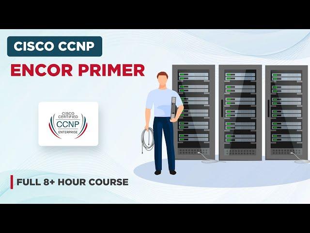 Cisco CCNP ENCOR Primer - Full 8+ Hour Course