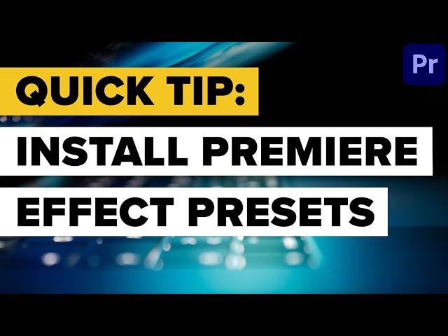 Quick Tip:  How to Install Premiere Pro Effect Presets