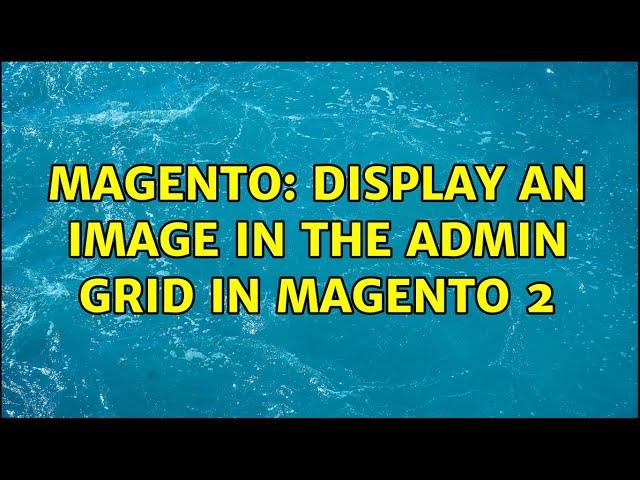 Magento: Display an image in the admin grid in magento 2 (4 Solutions!!)