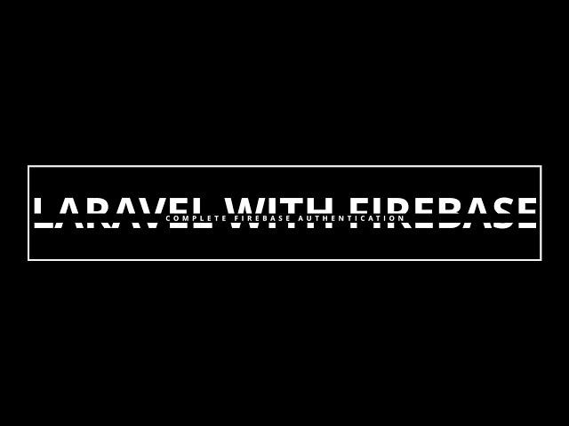 Laravel Applications with Firebase | Part 1 | Firebase Authentication