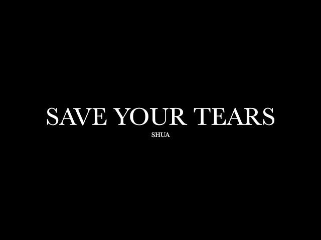 Save Your Tears by Shua (Lyrics)