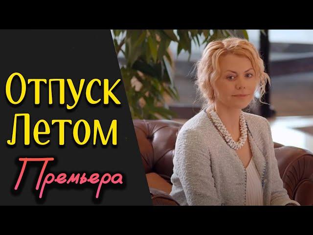 ПОСЛЕ СТОЛЬКИХ ЛЕТ.. ТАКУЮ МЕЛОДРАМУ РЕДКО МОЖНО ОТЫСКАТЬ! - Отпуск Летом / Русские мелодрамы