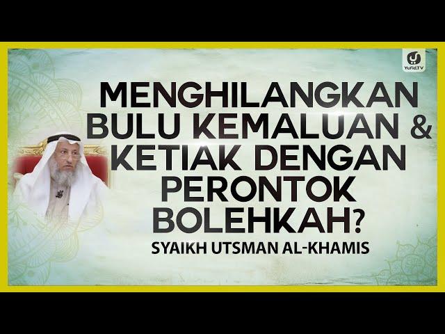 Menghilangkan Bulu Kemaluan & Ketiak dengan Perontok Bolehkah? - Syaikh Utsman al-Khamis