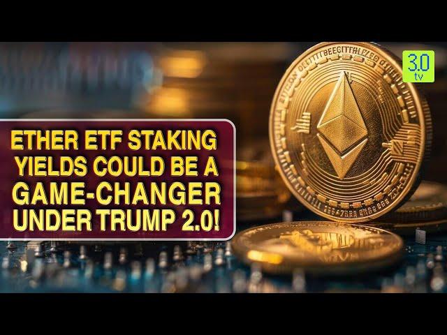 Ether ETF Staking Yields Could Be A Game Changer Under Trump 2 0! | Web3 | 3.0 TV