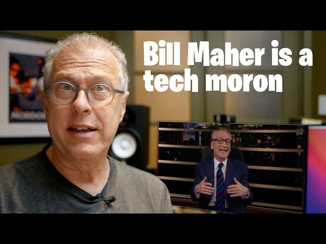 Bill Maher is a tech moron.