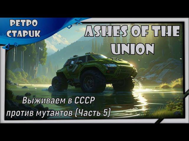 (лайв) Ashes Of The Union: Выживаем в СССР против мутантов (Часть 5).