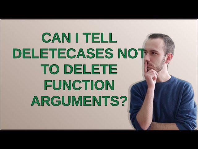 Can I tell DeleteCases not to delete function arguments?