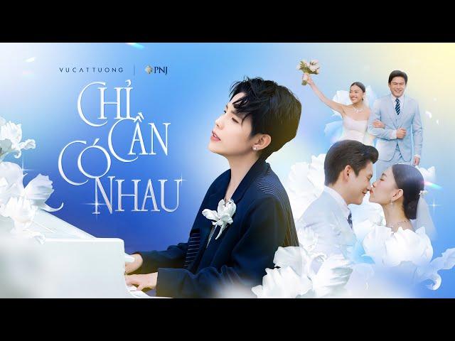 CHỈ CẦN CÓ NHAU - VŨ CÁT TƯỜNG x PNJ | OFFICIAL MUSIC VIDEO