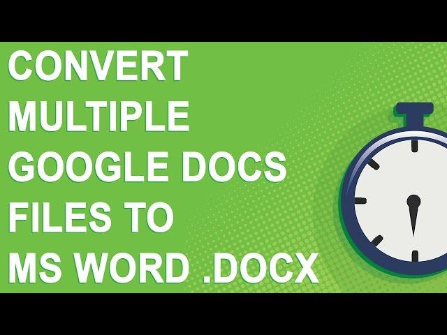 Convert multiple Google Docs files to MS Word .docx