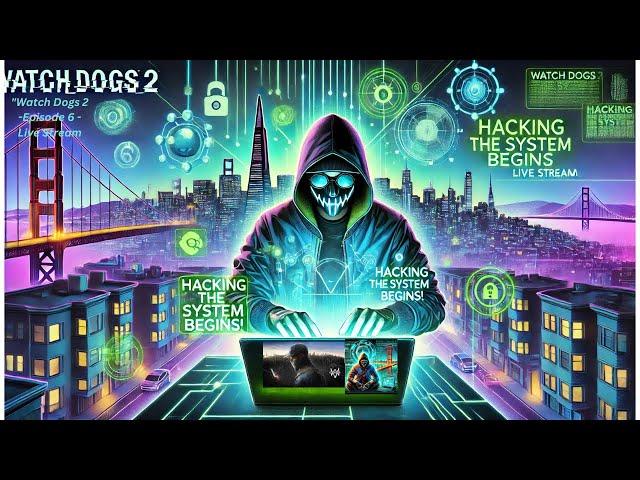 "Watch Dogs 2 - Episode 6 - Live Stream: Hacking the System Begins!"