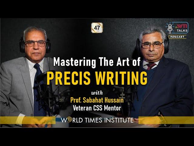 Mastering The Art of Precis Writing | Prof. Sabahat Hussain | Ep-47 | WTI Talks