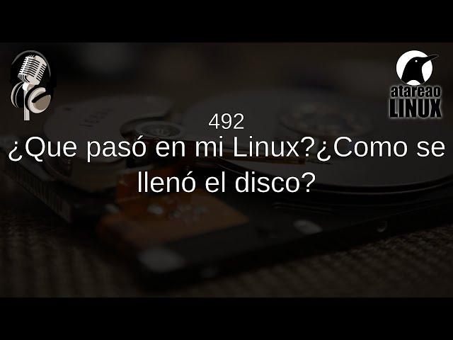 492 - ¿Que pasó en mi Linux?¿Como se llenó el disco?