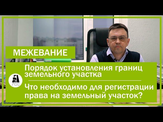 Межевание. Порядок установления границ земельного участка. Что необходимо для регистрации права.