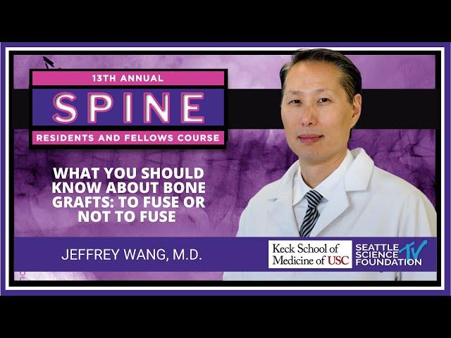 What You Should Know About Bone Grafts : To Fuse or Not To Fuse - Jeffrey Wang, MD