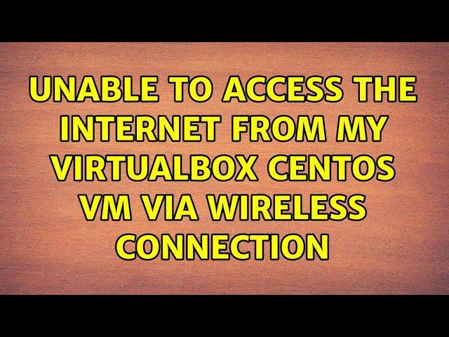 Unable to access the internet from my VirtualBox CentOS VM via wireless connection