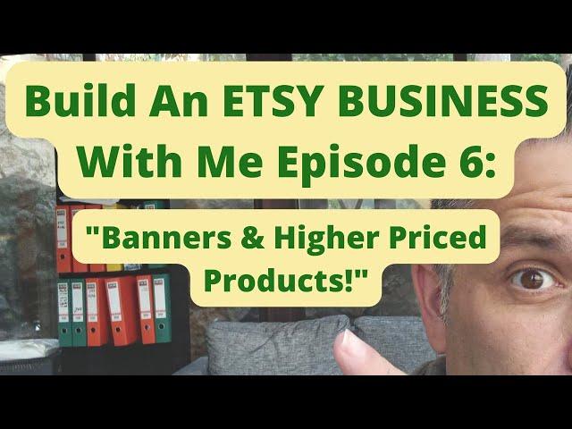 Build An ETSY BUSINESS With Me Episode 6 - Banners & Higher Priced Products!