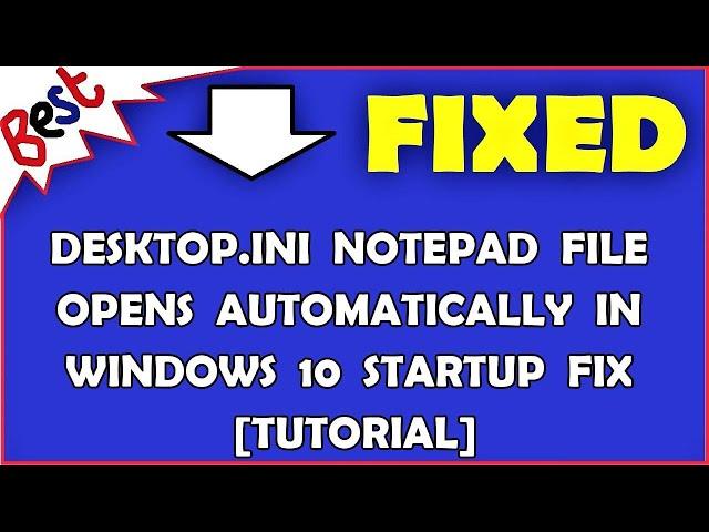 Desktop.ini Notepad File Opens Automatically in Windows 10 Startup FIX [Tutorial]