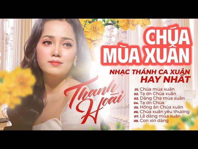 Thánh Ca Mùa Xuân 2023 - Thanh Hoài | Chúa Mùa Xuân, Lk Thánh Ca Xuân Hay Nhất 2023