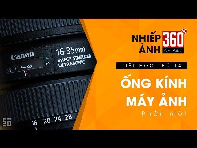 Nhiếp ảnh 360 Cơ Bản - Tập 14: Ống kính máy ảnh (phần 1)