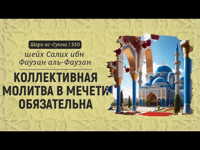 Коллективная молитва в мечети обязательна | Шейх Салих аль-Фаузан | Шарх ас-Сунна (550)