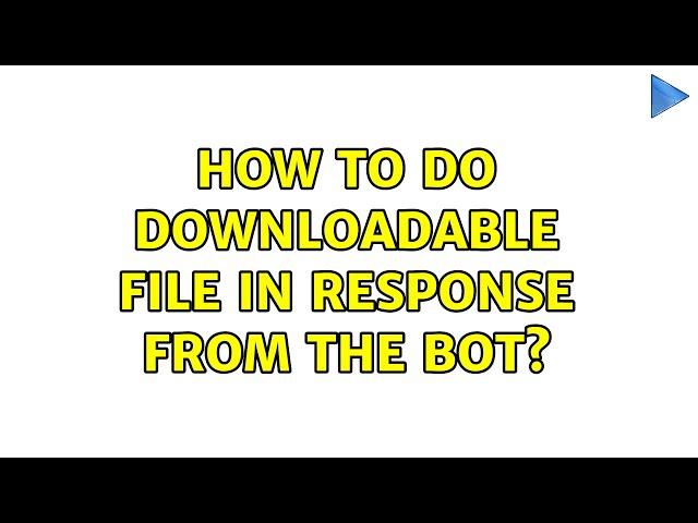 How to do downloadable file in response from the bot?