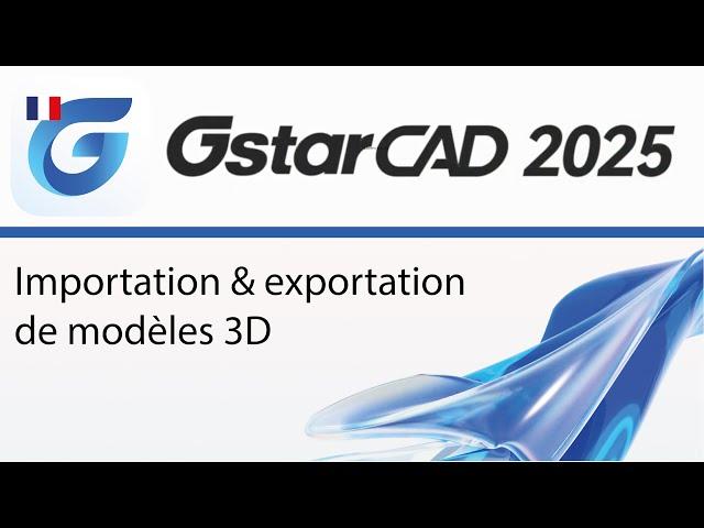 Importation et exportation de modèles 3D dans GstarCAD 2025