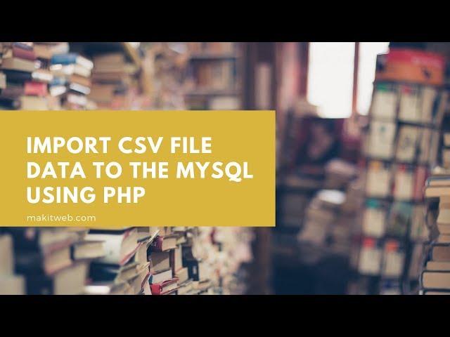 Import CSV file data to the MySQL using PHP