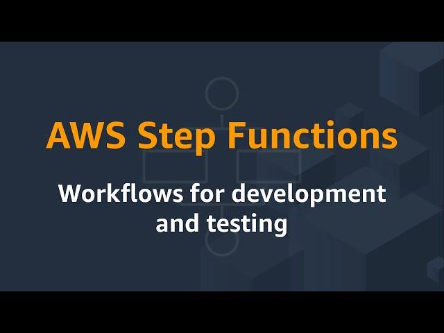 AWS Step Functions: Workflows for development and testing