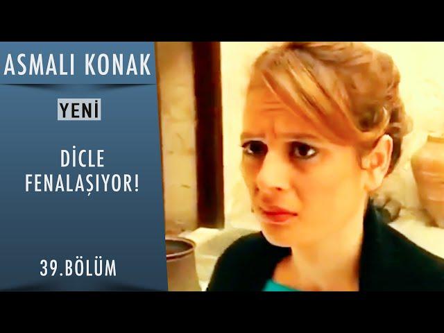 Dicle Fenalaşıyor! - Asmalı Konak - 39.Bölüm