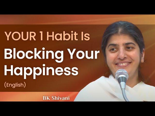 YOUR 1 Habit Is Blocking Your Happiness: Part 1: BK Shivani: English